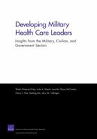 Developing Military Health Care Leaders: Insights from the Military, Civilian, and Government Sectors 0833050079 Book Cover