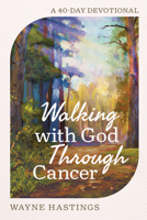 Walking with God Through Cancer: A 40-Day Devotional 073699162X Book Cover