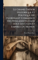 Le Grand TrÃ(c)sor Historique Et Politique Du Florissant Commerce Des Hollandois Dans Tous Les à tats Et Empires Du Monde (French Edition) 1024323307 Book Cover