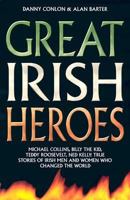 Great Irish Heroes: Michael Collins, Billy the Kid, Teddy Roosevelt, Ned Kelly: True Stories of Irish Men and Women Who Changed the World 1844548821 Book Cover