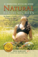 Natural Birth Secrets: An Insider's Guide on How to Give Birth Holistically, Healthfully, and Safely, and Love the Experience! 1648713157 Book Cover
