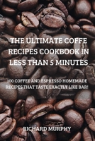 The Ultimate Coffe Recipes Cookbook in Less Than 5 Minutes 1804659290 Book Cover
