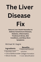 The Liver Disease Fix: Natural Liver Health Remedies to Address Autoimmune Diseases, Diabetes, Inflammation, Tiredness & Stress, Skin Conditions, and Many More Symptoms B0CSWNK5SQ Book Cover