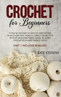 Crochet for Beginners: If You've Decided to Master Crocheting in a Cheap Way, Here's a Simple Visual Step By Step Grandmother's Guide: Be a Pro Crocheter in Less Than 21 Days! Part 1 Includes Bonuses 1801180636 Book Cover