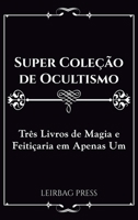 Super Cole��o de Ocultismo: Tr�s Livros de Magia e Feiti�aria em Apenas Um 1777438586 Book Cover