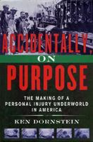 Accidentally, On Purpose: The Making of a Personal Injury Underworld in America 0312129920 Book Cover