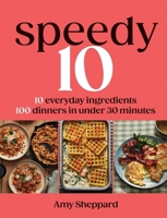 Speedy 10: 10 everyday ingredients, 100 delicious dinners in under 30 minutes 1837836566 Book Cover