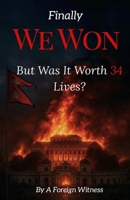 Finally We Won: But Was It Worth 34 Lives? B0FR8R6Y65 Book Cover