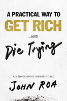 A Practical Way to Get Rich . . . and Die Trying: [tentative] a Cautionary Tale 1984881221 Book Cover