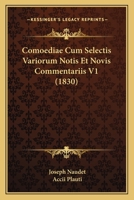 Comoediae Cum Selectis Variorum Notis Et Novis Commentariis V1 (1830) 1168160235 Book Cover