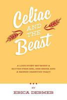 Celiac and the Beast: A Love Story Between a Gluten-Free Girl, Her Genes, and a Broken Digestive Tract 0989957403 Book Cover