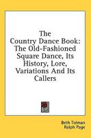 THE COUNTRY DANCE BOOK: THE OLD-FASHIONED SQUARE DANCE, ITS HISTORY, LORE, VARIATIONS & ITS CALLERS. 1432593986 Book Cover