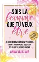 Sois la femme que tu veux être: Un guide de développement personnel pour t’accompagner à devenir celle que tu désires devenir (French Edition) B0DLHRM9DW Book Cover
