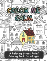 Color Me Calm: A Relaxing Stress Relief Coloring Book for all ages 1712095323 Book Cover