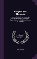 Religion and Theology: A Sermon for the Times Preached in the Parish Church of Crathie, 5Th September and in the College Church, St. Andrews 3732637476 Book Cover