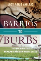Barrios to Burbs: The Making of the Mexican American Middle Class 0804788669 Book Cover