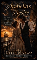 ARABELLA'S DESIRE: BE CAREFUL WHAT YOU WISH FOR (A Beauty And The Beast Romance) B086PVQWMX Book Cover