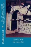 The Original FWSH Riding Instruction Manual: Step By Step Horsemanship 1981270744 Book Cover