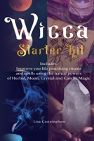 Wicca: Starter Kit: Improve your life practicing rituals and spells using the natural powers of Herbal, Moon, Crystal and Candle Magic 199015123X Book Cover