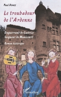 Le troubadour de l'Ardenne: Enguerrand de Castrice seigneur de Manicourt (French Edition) 234306136X Book Cover