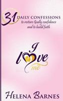 I Love Me: 31 Daily Confessions to Restore Godly Confidence and Build Faith 0692811745 Book Cover