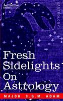 FRESH SIDELIGHTS ON ASTROLOGY: An Elementary Treatise on Occultism 1596059095 Book Cover