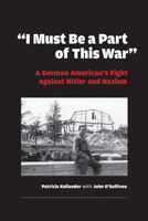 I Must Be a Part of This War: One Man's Fight Against Hitler And Nazism (World War II: The Global, Human, and Ethical Dimension) 0823225283 Book Cover
