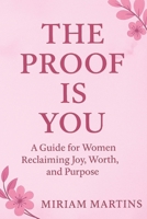 The Proof Is You: A Guide for Women Reclaiming Joy, Worth, and Purpose B0F6D2N4F1 Book Cover