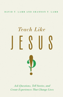 Teach Like Jesus: Ask Questions, Tell Stories, and Create Experiences That Change Lives 151401503X Book Cover