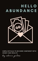 Hello Abundance: Simple rituals to BE more confident with money and wealth. 0648891887 Book Cover