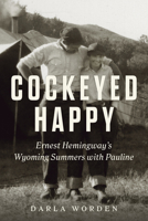 Cockeyed Happy: Ernest Hemingway's Wyoming Summers with Pauline 1641603674 Book Cover