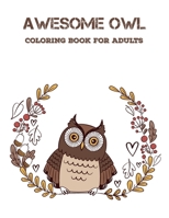 Awesome Owl Coloring Book For Adults: Cute, Funny Owls Animal Coloring Book with Stress Relieving Designs B08XFXLJ69 Book Cover