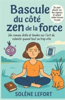 Bascule du côté zen de la force: Un roman drôle et tendre sur l’art de ralentir quand tout va trop vite (French Edition) B0FRMV3W1V Book Cover