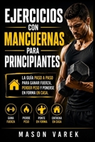 Ejercicios con mancuernas para principiantes: La guía paso a paso para ganar fuerza, perder peso y ponerse en forma en casa. (Spanish Edition) B0H23JCBPV Book Cover