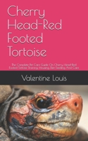 Cherry Head-Red Footed Tortoise: The Complete Pet Care Guide On Cherry Head-Red Footed Tortoise Training, Housing, Diet Feeding And Care B08CM37Y4Q Book Cover