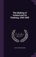 The Making Of Ireland And Its Undoing: 1200-1600 (1920) 9354007910 Book Cover