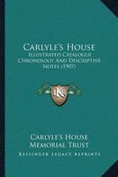 Carlyle’s House: Illustrated Catalogue Chronology And Descriptive Notes 1166439496 Book Cover