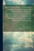 Kinat Yeshurun = A Hebrew Dirge, Chaunted In The Great Synagogue, St. James's Place, Aldgate, On The Day Of The Funeral Of Her Royal Highness The Princess Charlotte 1022607561 Book Cover