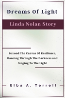 Dreams Of Light Linda Nolan Story: Beyond The Canvas Of Resilience, Dancing Through The Darkness and Singing To The Light B0DT6R6H28 Book Cover