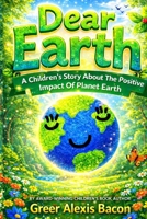 Dear Earth, : A Children's Story about the Positive Impact of the Earth 1676735607 Book Cover