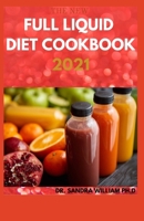 THE NEW FULL LIQUID DIET COOKBOOK 2021: 50+ Easy And Delicious Recipes With Meal Plans For Weight Loss And Healthy Living B08VLM3DMM Book Cover