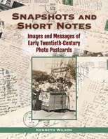 Snapshots and Short Notes: Images and Messages of Early Twentieth-Century Photo Postcards 1574417959 Book Cover
