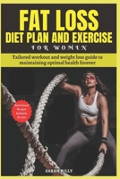 FAT LOSS DIET PLAN AND EXERCISE FOR WOMEN: Tailored workout and weight loss guide to maintaining optimal health forever with nutritional recipes (METABOLIC MASTERY: Unraveling the confusion) B0CRP1TMDK Book Cover