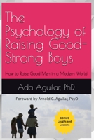 The Psychology of Raising Good-Strong Boys: How to Raise Good Men in a Modern World B0G6WM51VH Book Cover