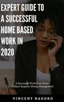 Expert Guide To A Successful Home Based Work In 2020: A Successful Work from Home Culture Requires Strong Management B089CQCCZQ Book Cover