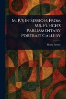 M. P.'s in Session: From Mr. Punch's Parliamentary Portrait Gallery 1023291096 Book Cover