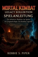 Mortal Kombat: Legacy Kollektion – Spielanleitung: Ein definitiver Begleiter für Spieler zur Originaltrilogie von Kombat Legends B0FY1MZ7JT Book Cover