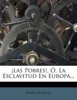 ¡las Pobres!, Ó, La Esclavitud En Europa... 1275870570 Book Cover