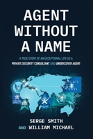 Agent Without a Name, A True Story of an Exceptional Life as a Private Security Consultant and Undercover Agent Serge Smith 1614939624 Book Cover