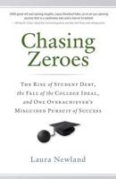 Chasing Zeroes: The Rise of Student Debt, the Fall of the College Ideal, and One Overachiever's Misguided Pursuit of Success 0989776506 Book Cover